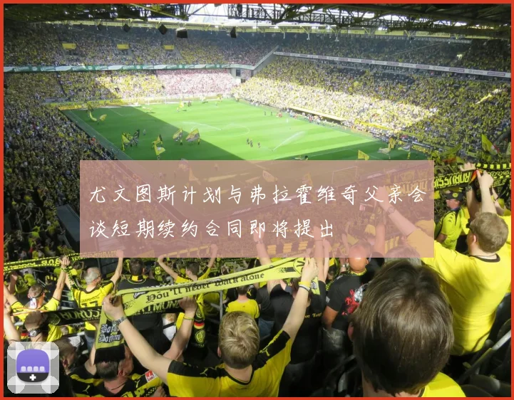 尤文图斯计划与弗拉霍维奇父亲会谈短期续约合同即将提出