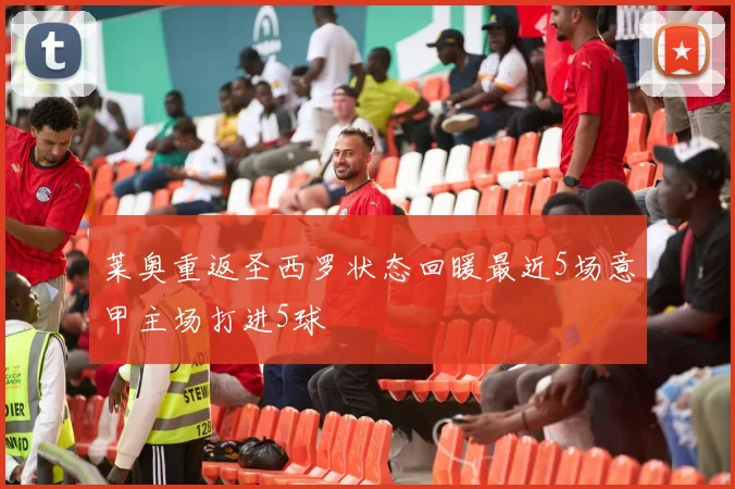 莱奥重返圣西罗状态回暖最近5场意甲主场打进5球