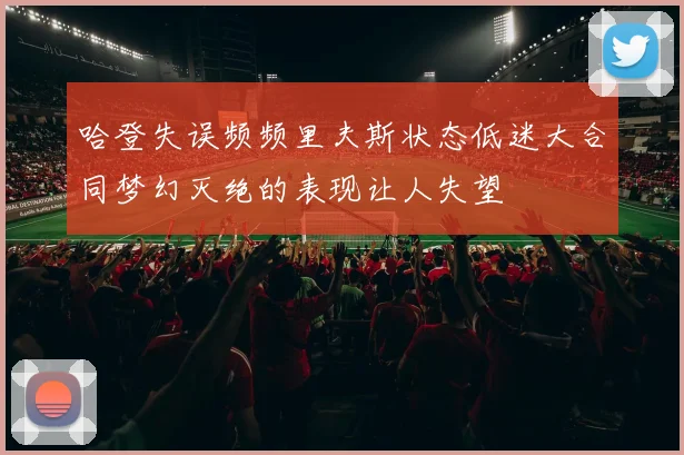 哈登失误频频里夫斯状态低迷大合同梦幻灭绝的表现让人失望